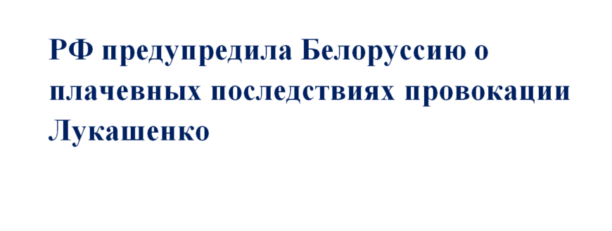 РФ предупредила Белоруссию о плачевных последствиях провокации Лукашенко